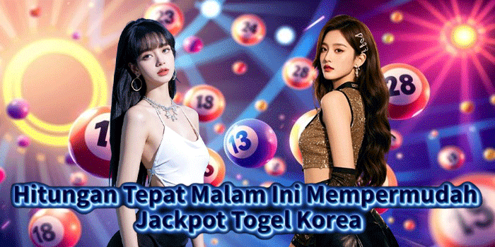Hitungan Tepat Malam Ini Mempermudah Jackpot Togel Korea