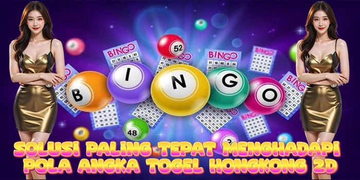 Solusi Paling Tepat Menghadapi Pola Angka Togel Hongkong 2D